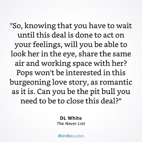“Knowing you have to wait until this deal is done to act on your feelings, will you be able to look her in the eye, share the...
