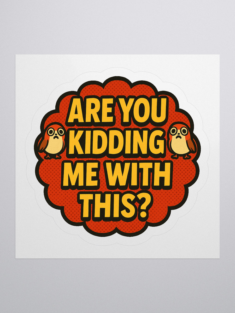 Are You Kidding Me With This? - Sticker product image (3)