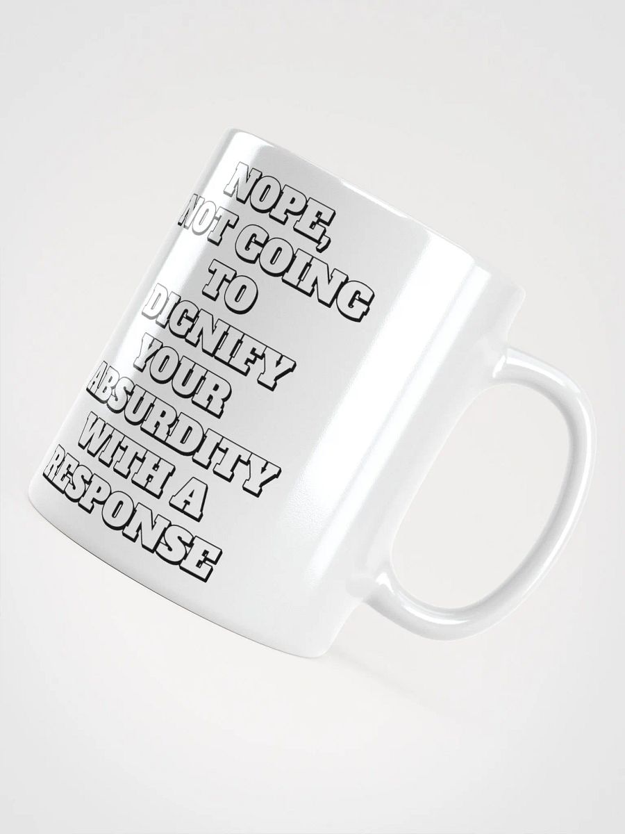 Nope, Not Going To Diginfy Your Absurdity With A Response White Mug product image (11)