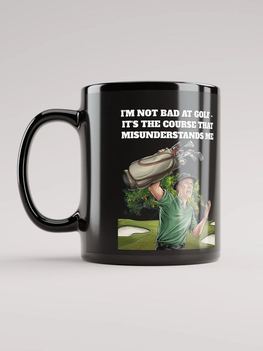 I'm Not Bad At Golf - It's The Course That Misunderstands Me Black Mug product image (12)