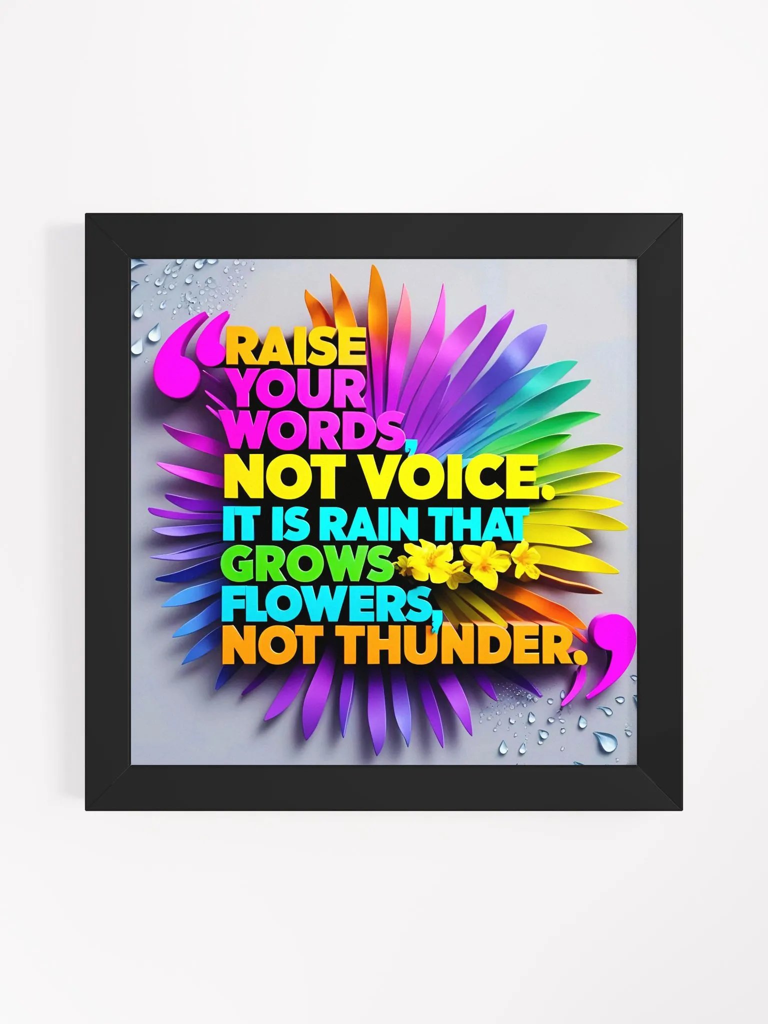 Raise your words, not voice. It is rain that grows flowers, not thunder - Framed High-Quality Matte Poster product image (3)