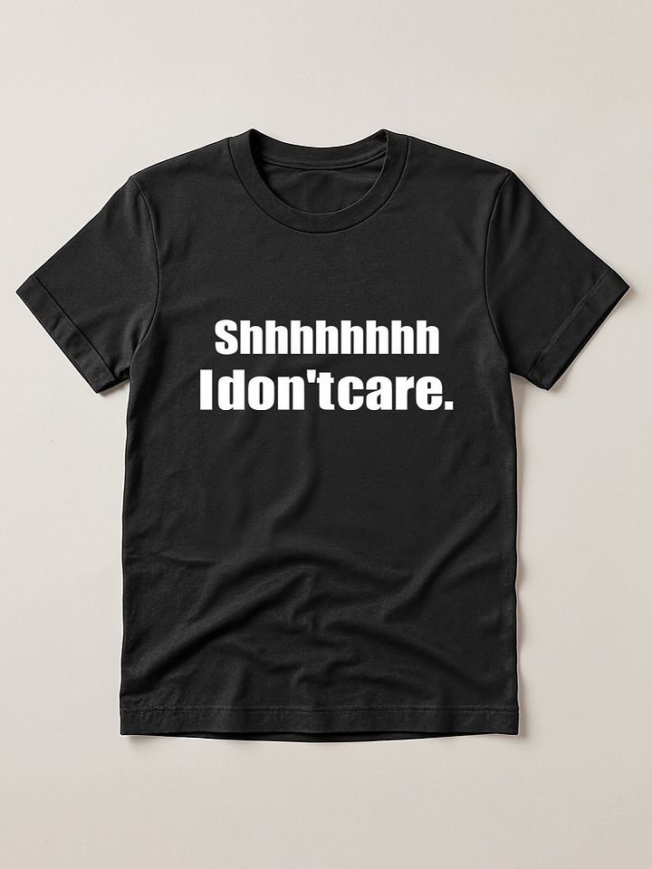 Shhhhhhhh I don't care T-shirt product image (1)