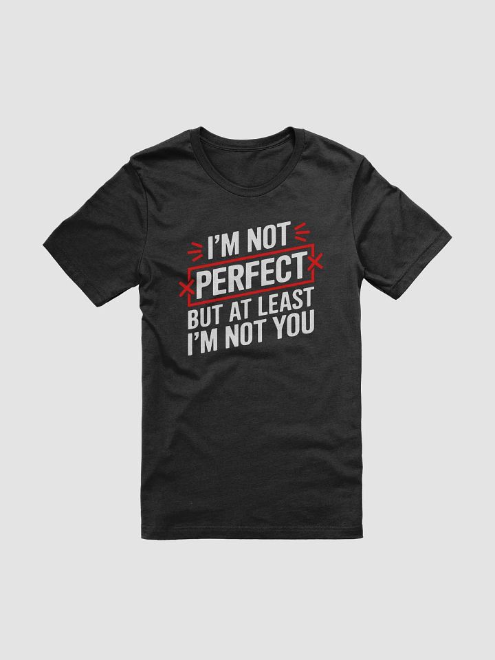 I'm Not Perfect But At Least I'm Not You Funny T-Shirt product image (1)