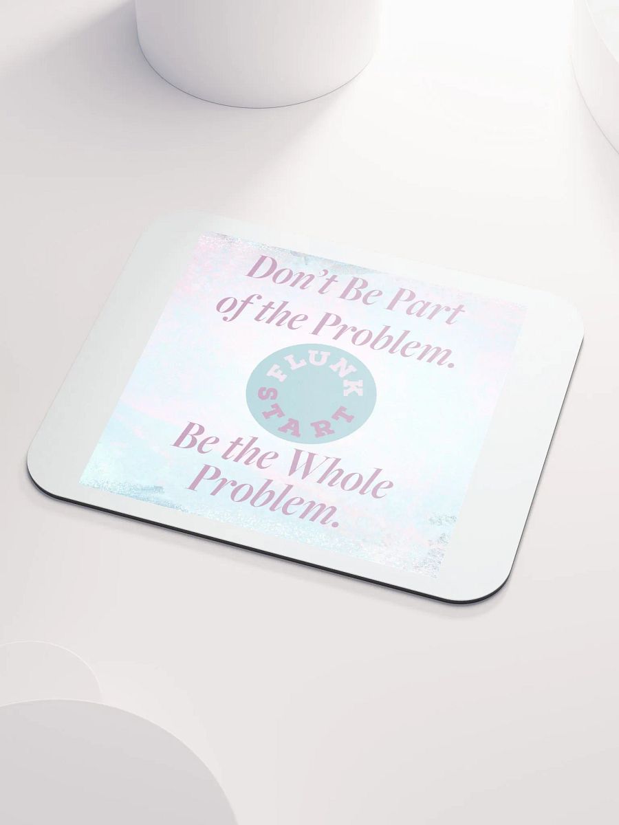 Be The Whole Problem Mouse Pad product image (3)