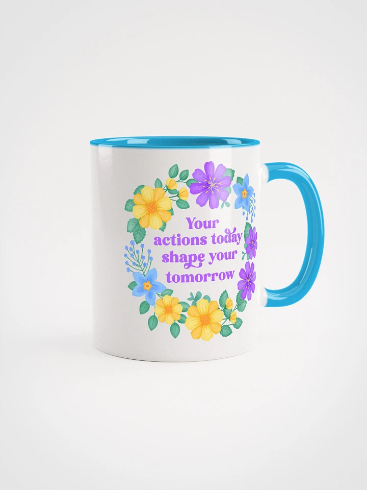 Your actions today shape your tomorrow - Color Mug product image (1)