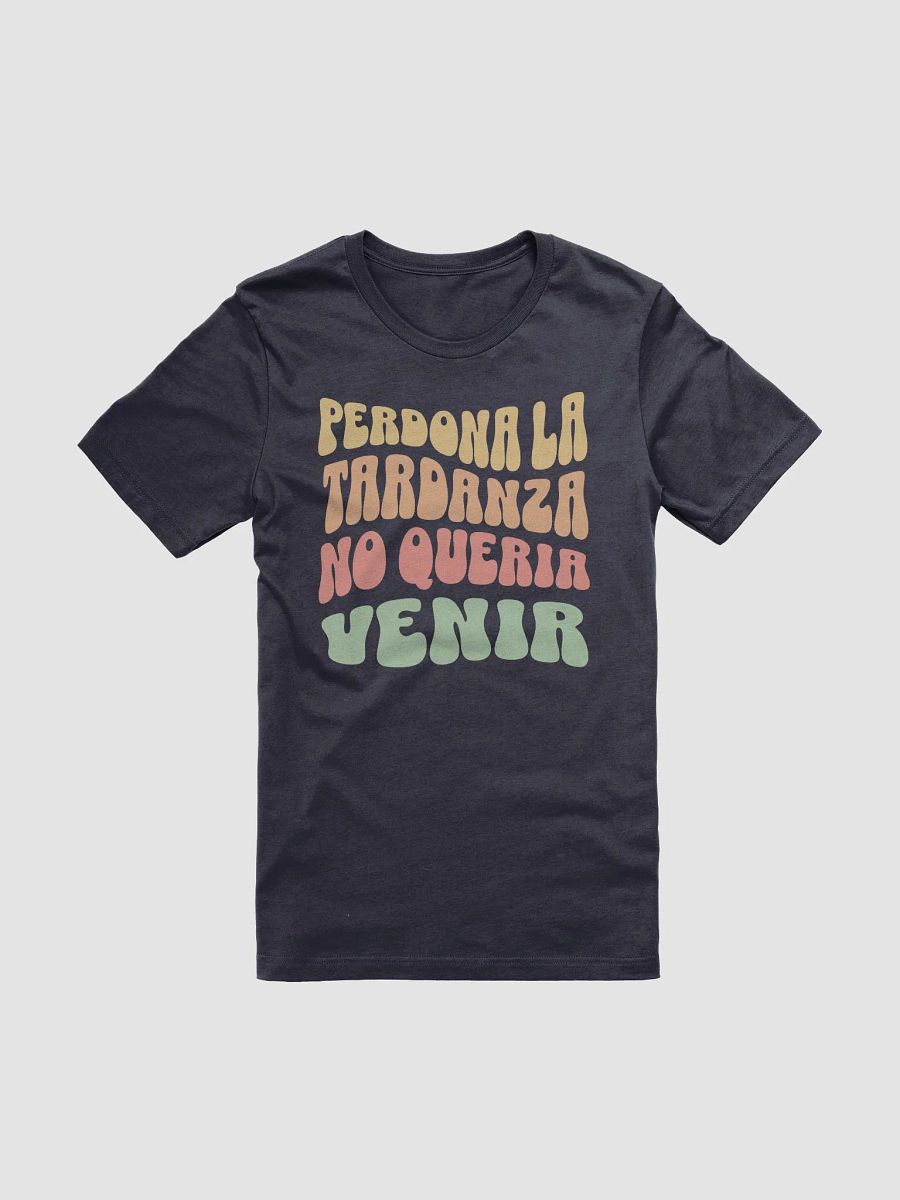 Perdona la Tardanza, No Quería Venir Camiseta Unisex product image (2)