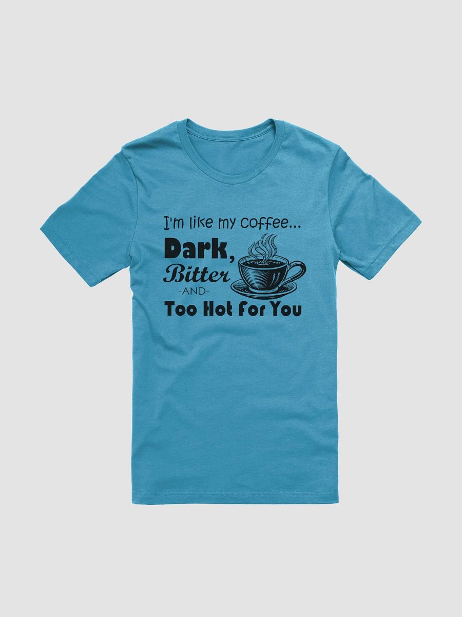 Dark, Bitter and Too Hot Coffee T-Shirt product image (1)