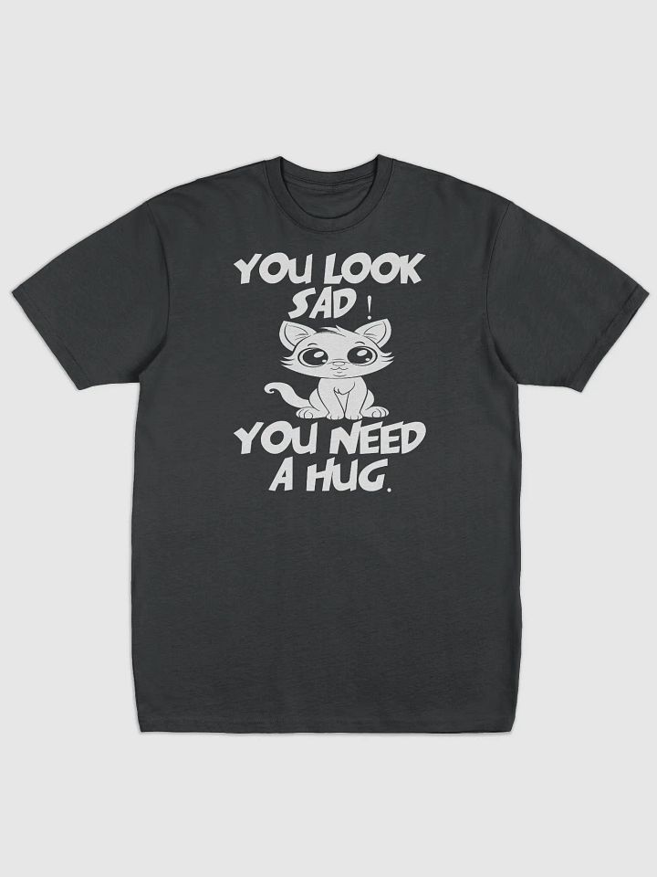You Look Sad! You Need a Hug – Funny Shirt product image (1)