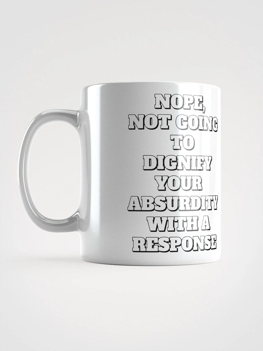 Nope, Not Going To Diginfy Your Absurdity With A Response White Mug product image (17)