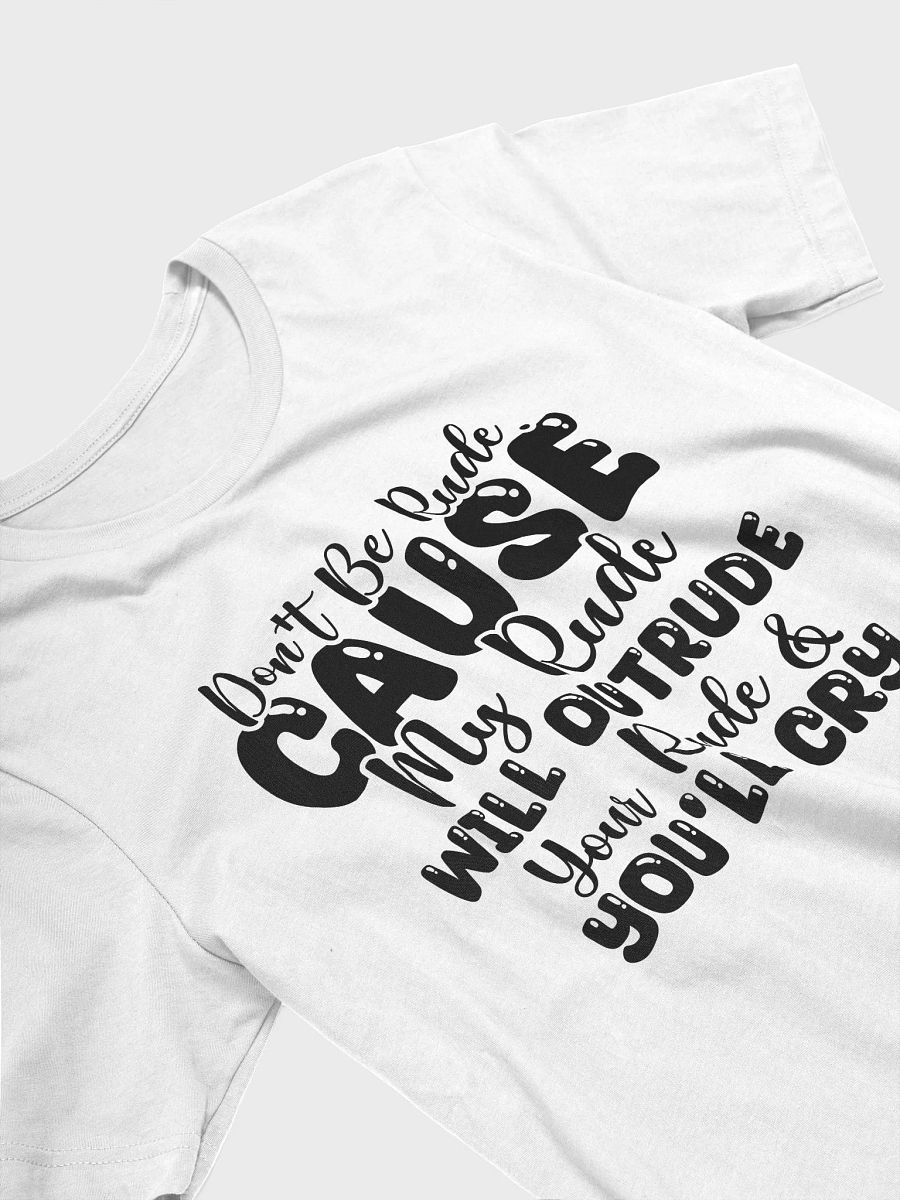 Don't Be Rude Cause My Rude Will Outrude Your Rude & You'll Cry Women White T-Shirt product image (4)