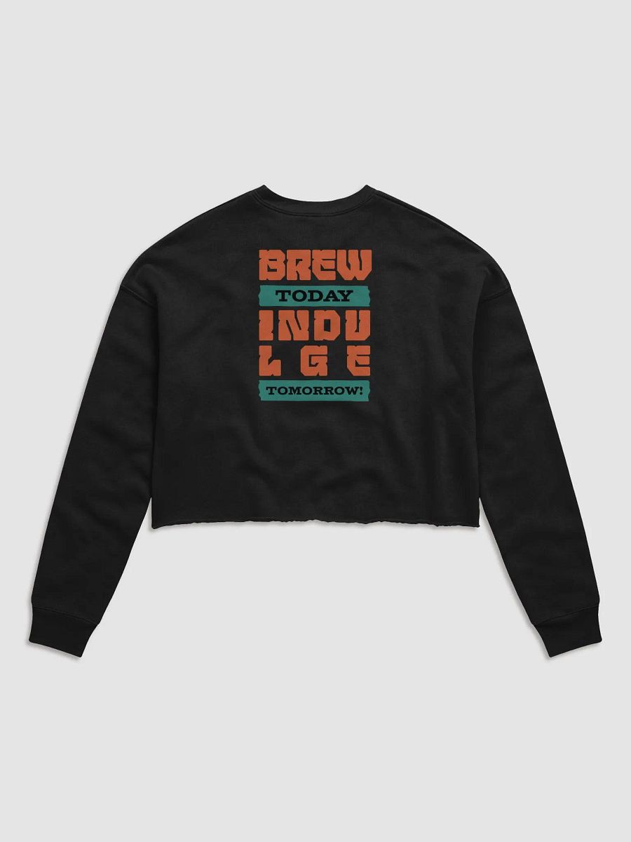 Brew Today, Indulge Tomorrow Crop Sweatshirt product image (6)