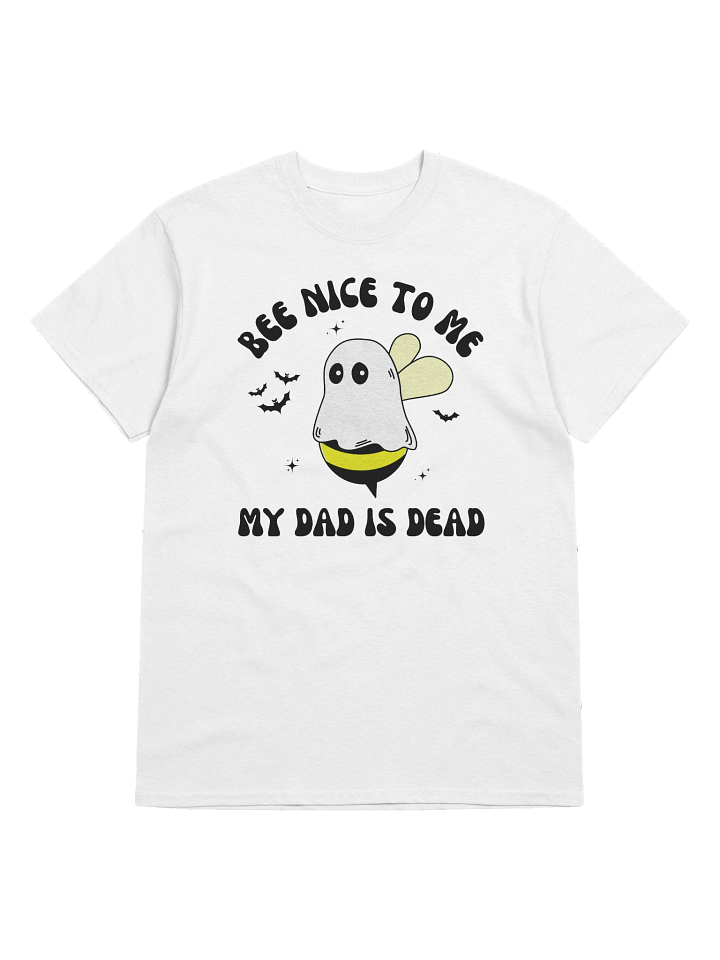 Bee Nice To Me My Dad Is Dead T Shirt - Light Color product image (1)