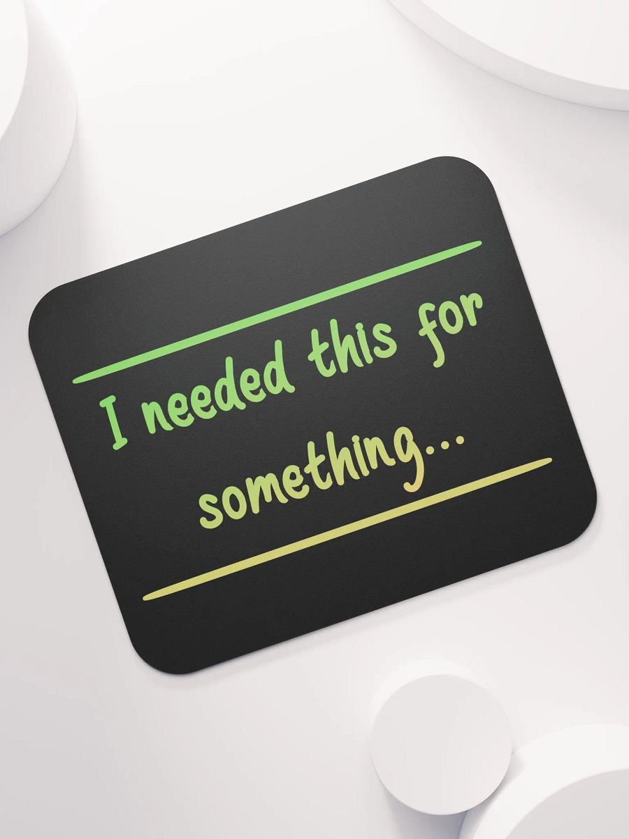 Mousepad - I needed this for something... product image (7)