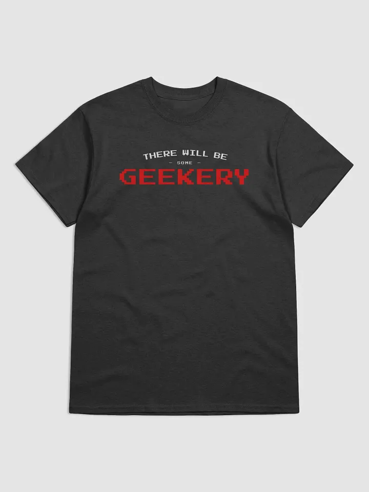 There will be geekery (Classic Tee) product image (1)