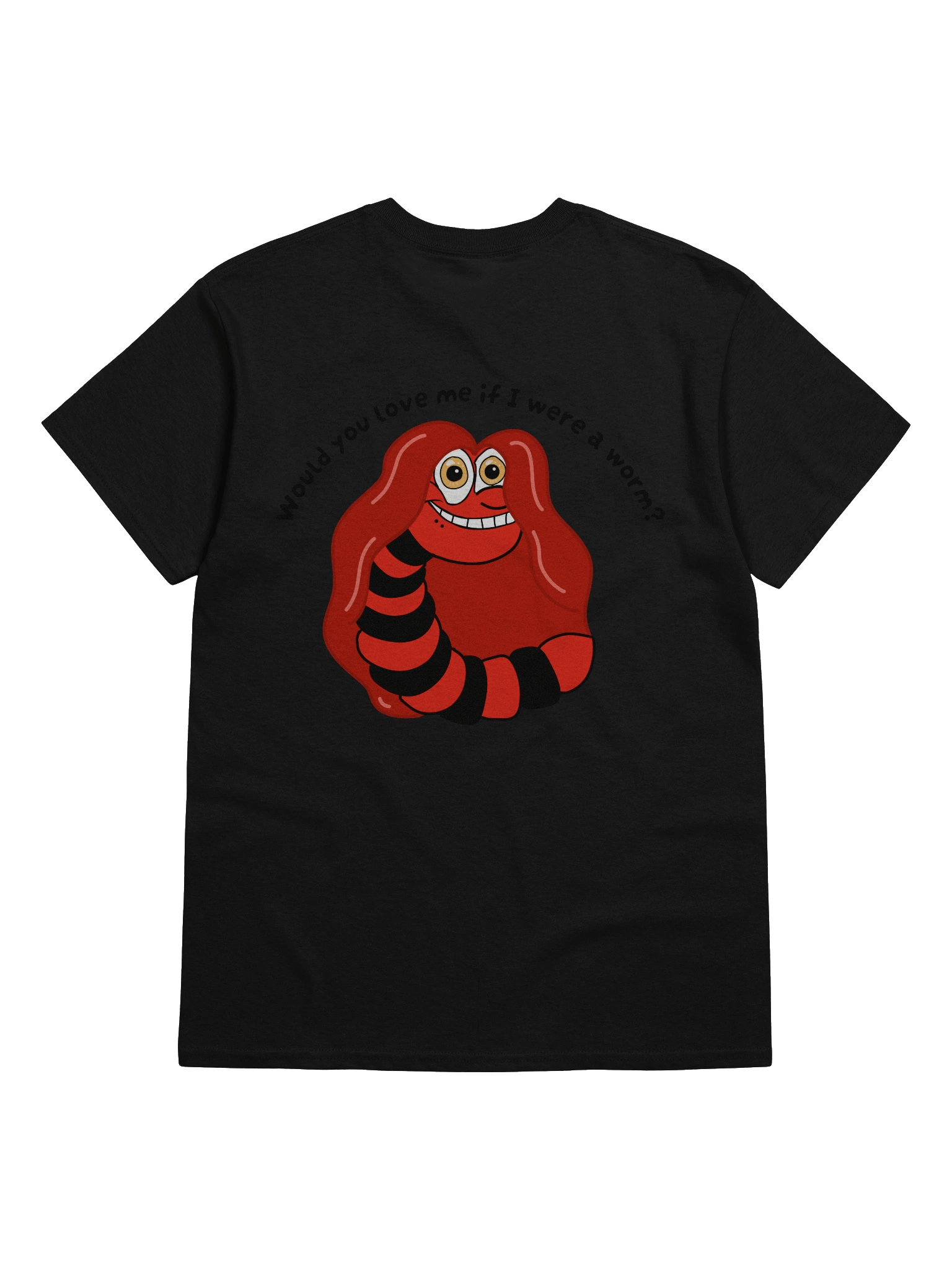 "Would you Love me if I was a Worm?" T-Shirt product image (68)