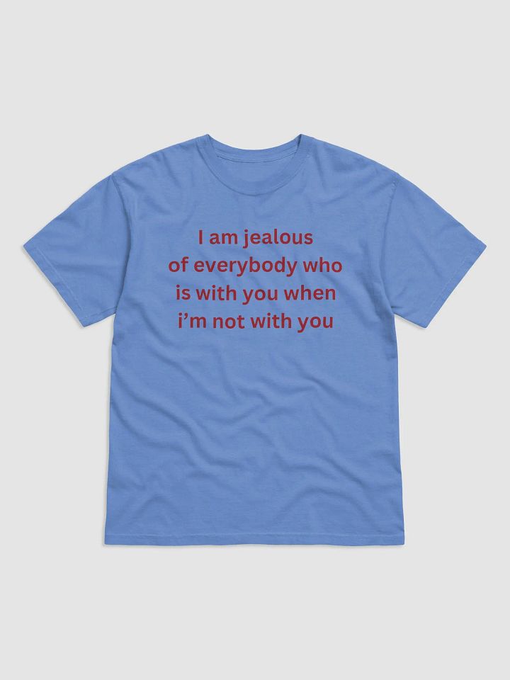I Am Jealous of Everybody Who Is With You When I’m Not With You Shirt product image (34)