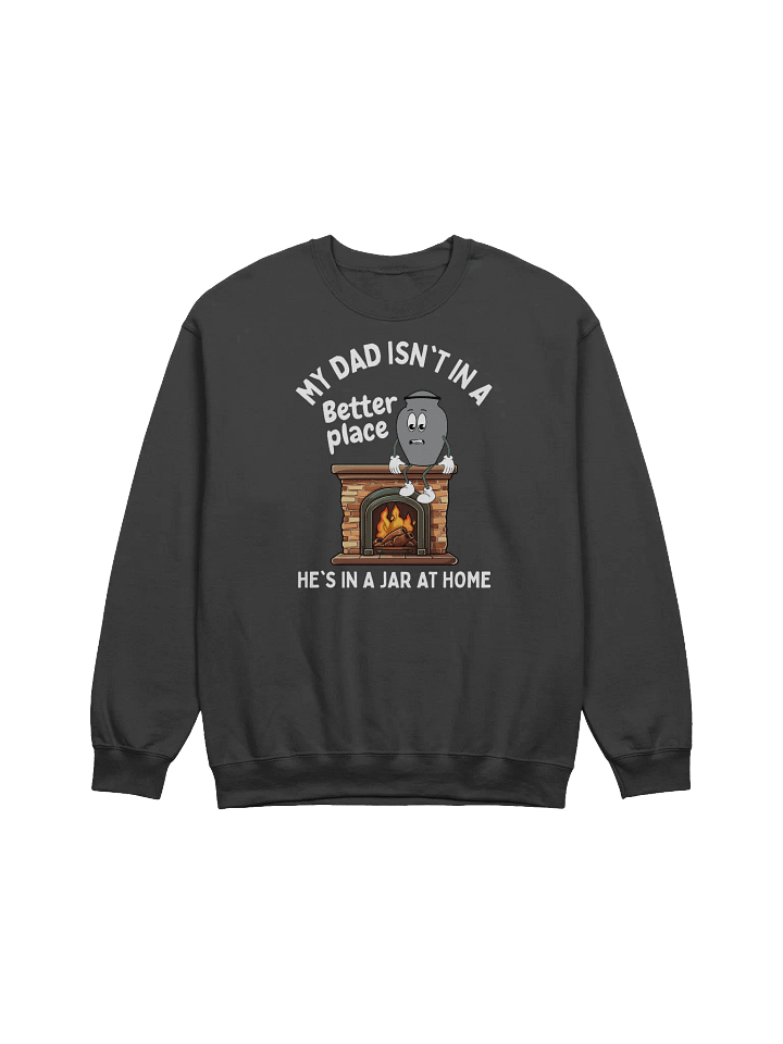 My Dad Isn't In A Better Place He's In A Jar At Home Sweatshirt - Dark Color product image (1)