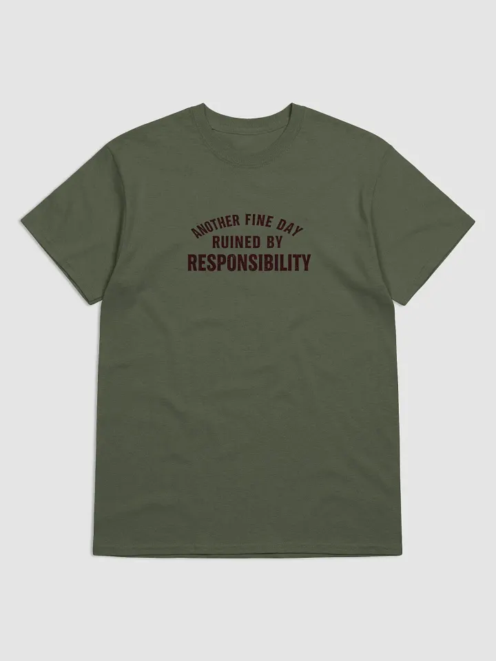 Another Fine Day Ruined by Responsibility T-Shirt – Funny Adulting Tee product image (1)