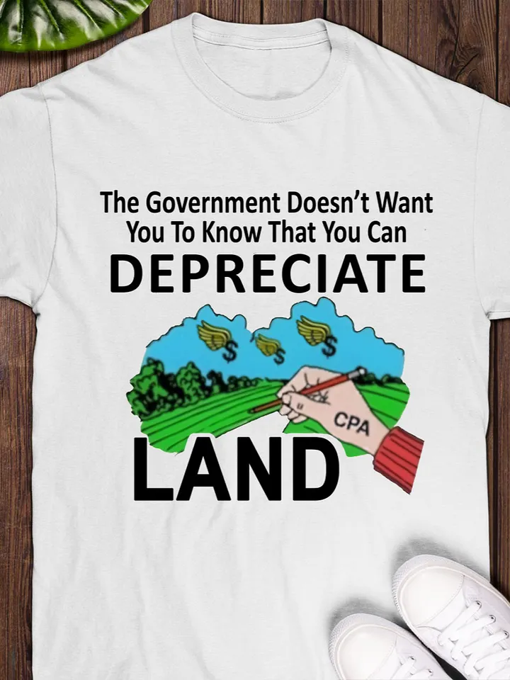 The Government Doesn’t Want You To Know That You Can Depreciate Land T-Shirt product image (1)