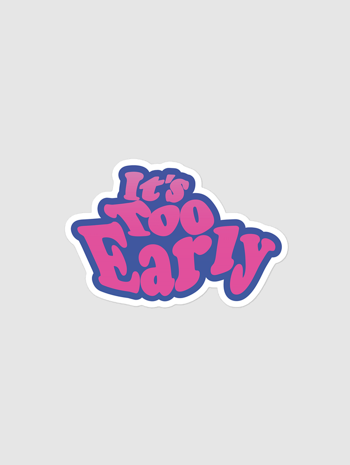 It's Too Early Sticker product image (1)