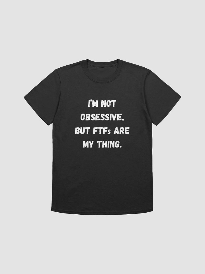 I’m not obsessive, but FTFs are my thing product image (1)