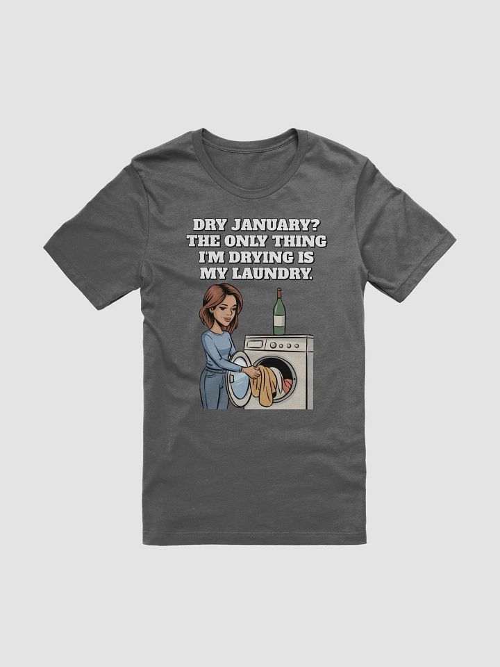 Dry January? The Only Thing I'm Drying Is My Laundry. Funny T-shirt product image (7)