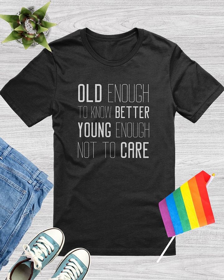 Old Enough to Know Better, Young Enough Not to Care T-Shirt product image (1)