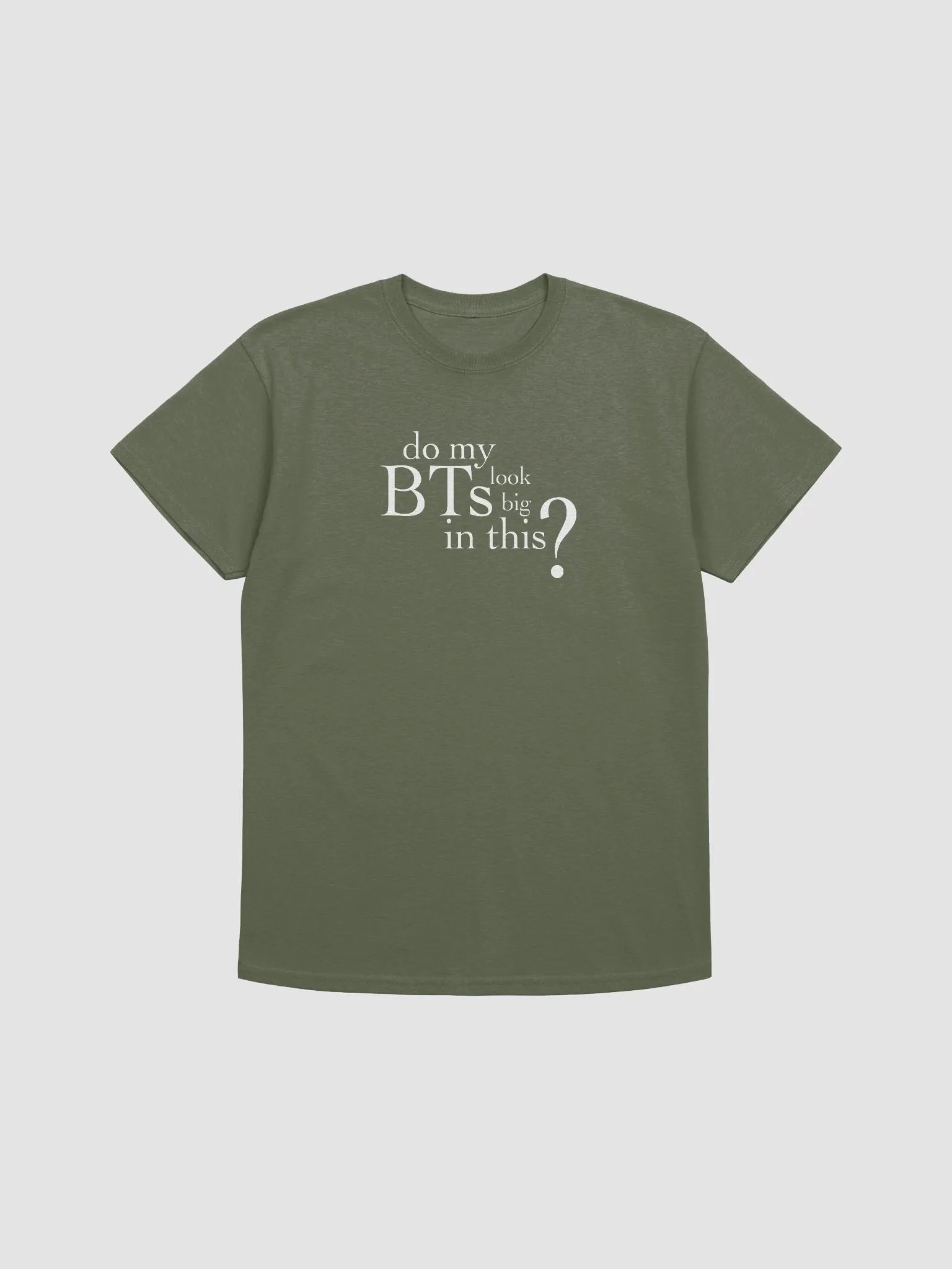 Do my BTs look big in this? T-Shirt product image (26)