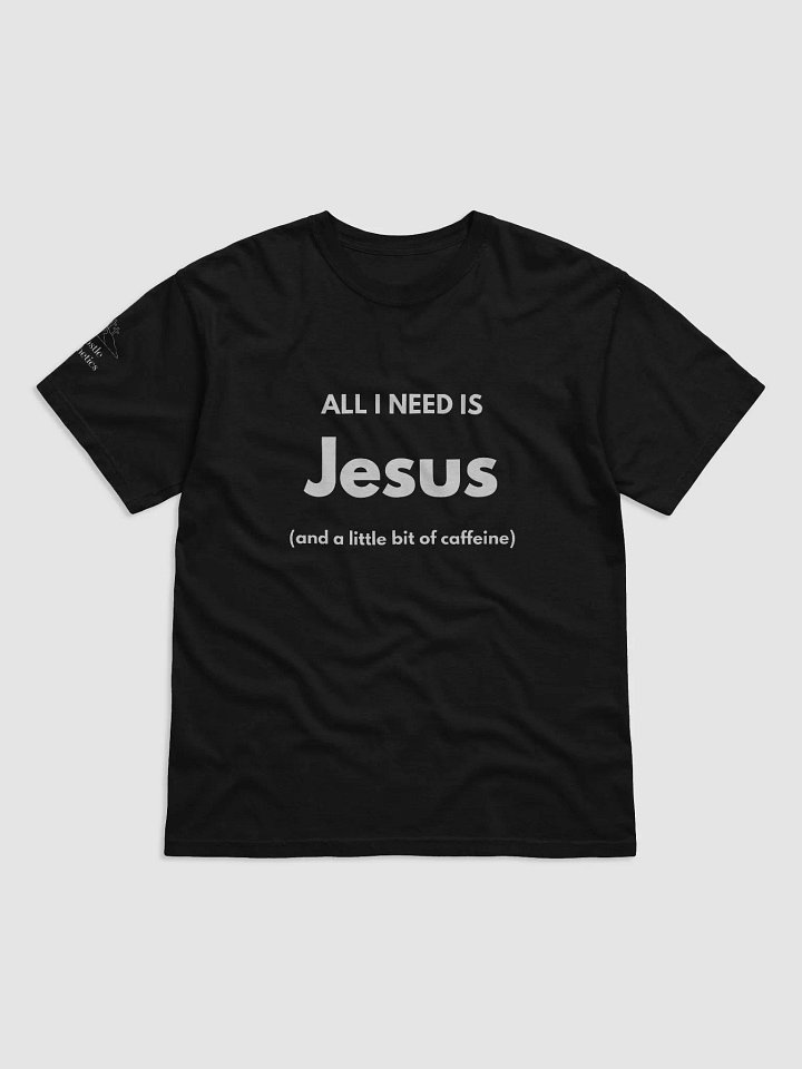 All I need is Jesus (and a little caffeine) - T-Shirt product image (1)