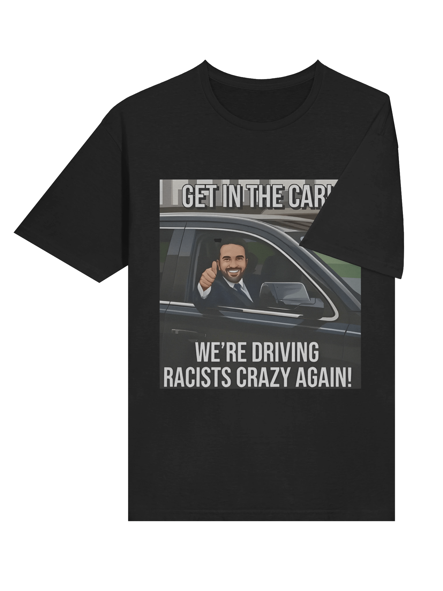 Get In The Car We’re Driving Racists Cra*zy Again T-Shirt product image (4)