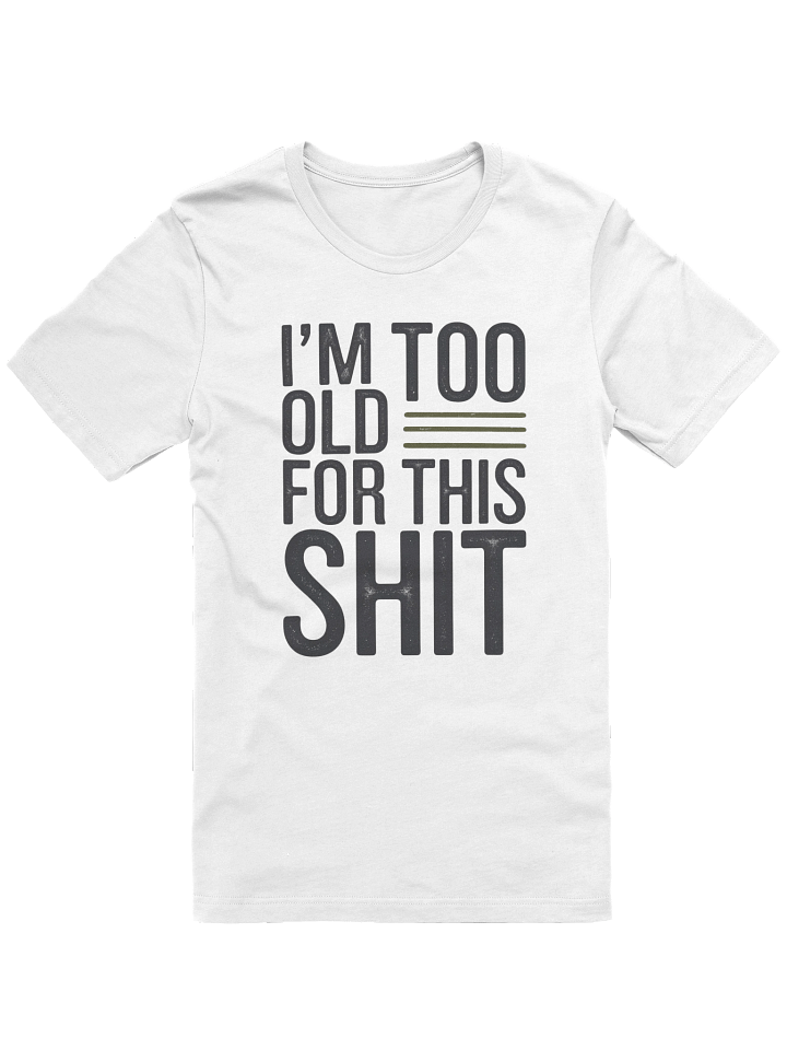I'M TOO OLD FOR THIS SHIT product image (1)