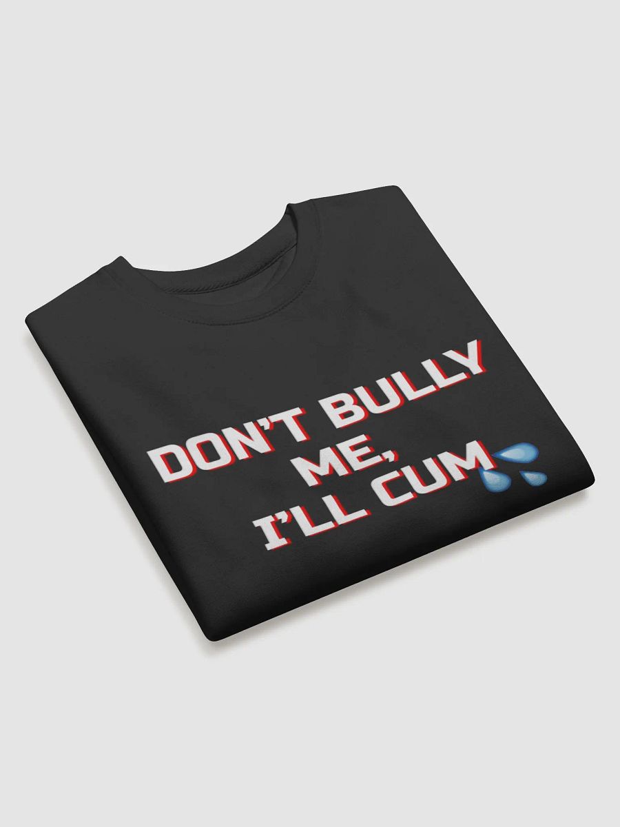 DON'T BULLY ME, I'LL CUM CREW NECK product image (3)