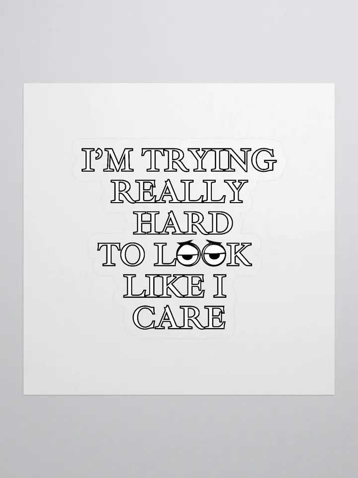 I Am Trying Really Hard To Look Like I Care Sticker product image (1)