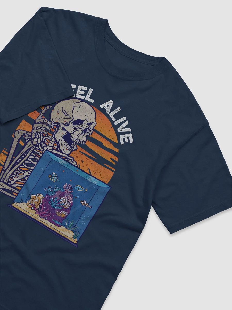 I Feel Alive Tee | Funny Skeleton T-Shirt for Freshwater, Saltwater, and Coral Reef Aquarium Hobbyists product image (3)