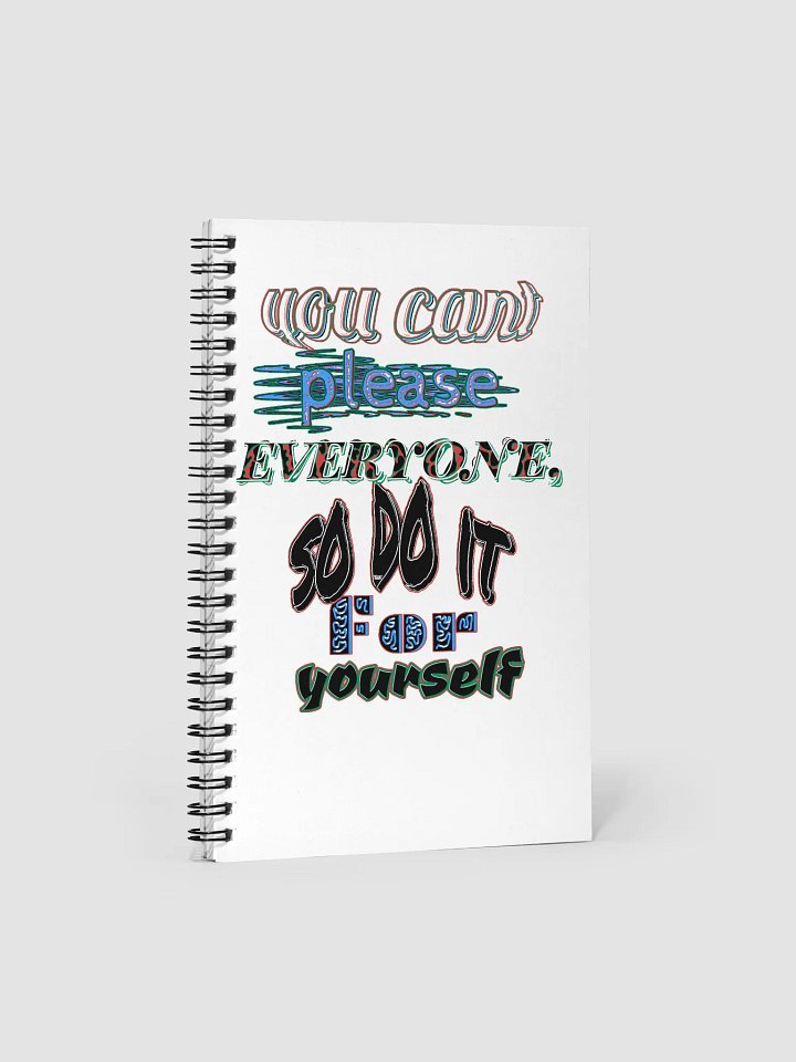 You Cant Please Everyone, So Do It For Yourself - White - Spiral Notebook product image (1)