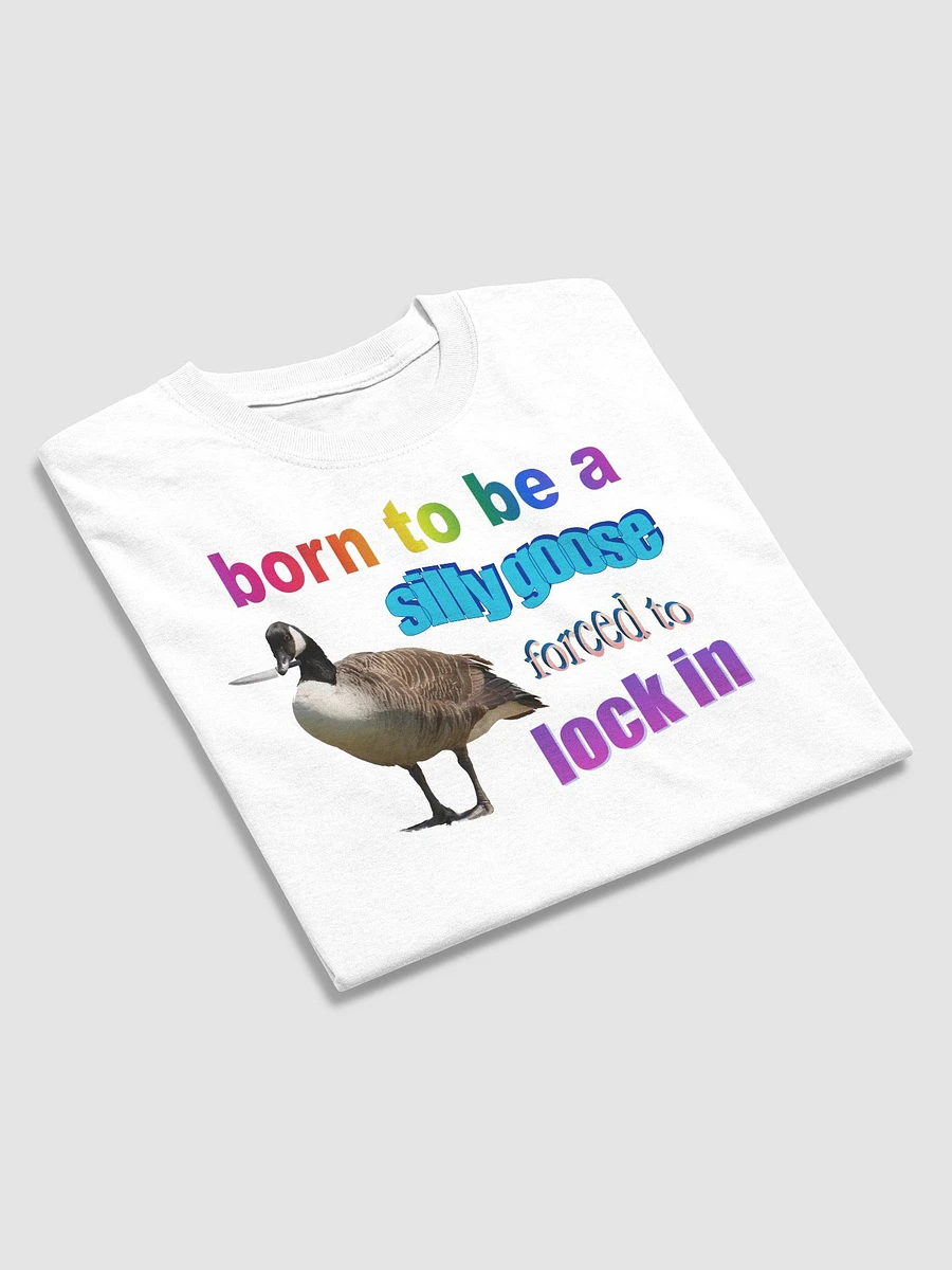 Born to be a silly goose, forced to lock in T-shirt product image (23)