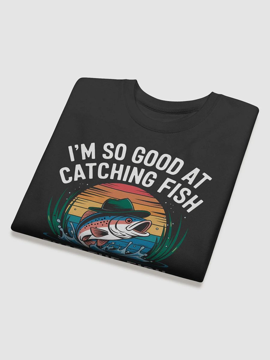 I'm So Good At Catching Fish That The Fish Tell Stories Sweatshirt product image (25)