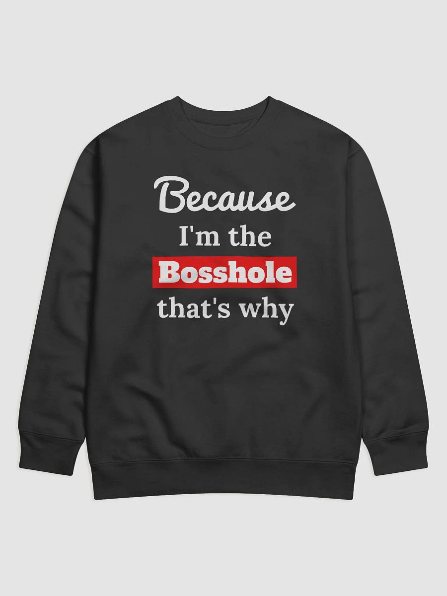 Because I'm the Bosshole Sweatshirt product image (1)