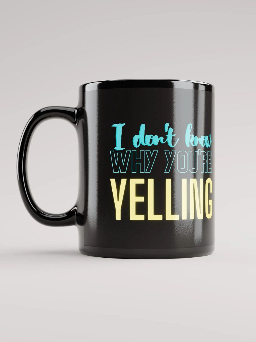 I Don't Know Why You're Yelling Mug product image (6)