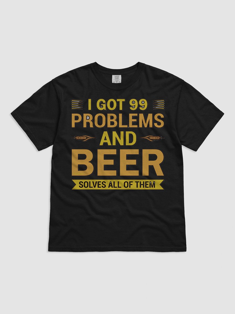 I GOT 99 PROBLEMS AND BEER SOLVES ALL OF THEM product image (3)