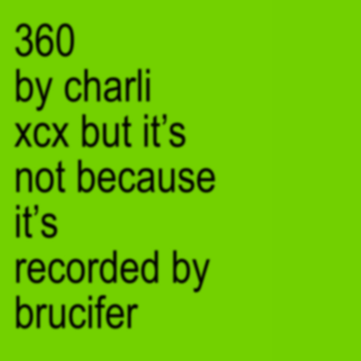360 by charli XCX but it's not because its recorded by brucifer product image (1)