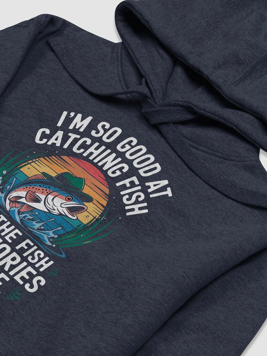 I'm So Good At Catching Fish That The Fish Tell Stories hoodie product image (26)