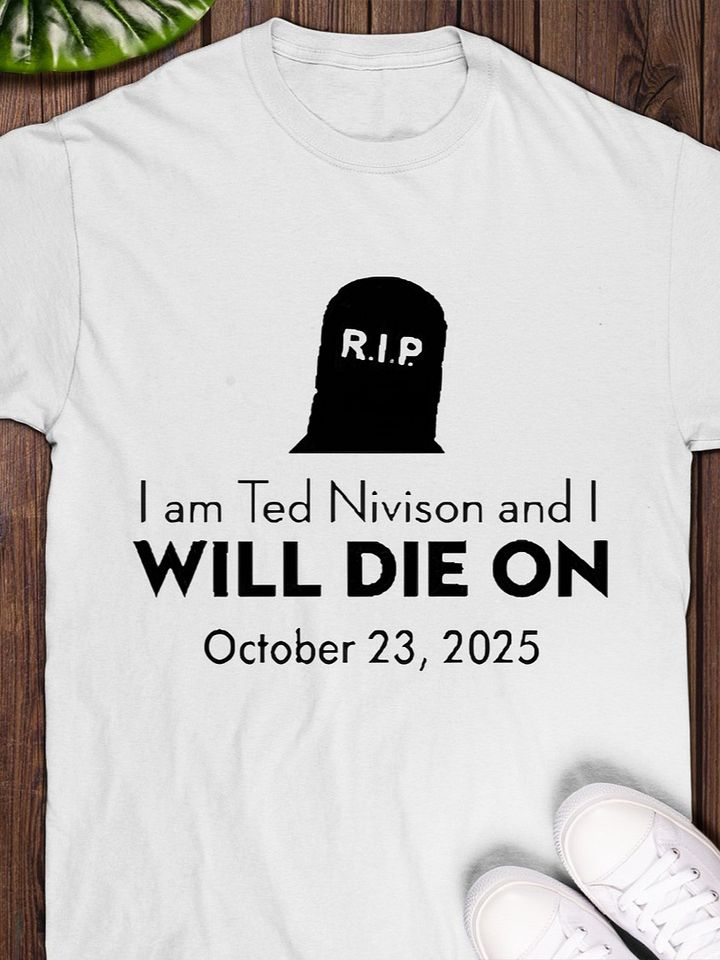 I Am Ted Nivison And I Will Die On October 23 2025 T-Shirt product image (1)