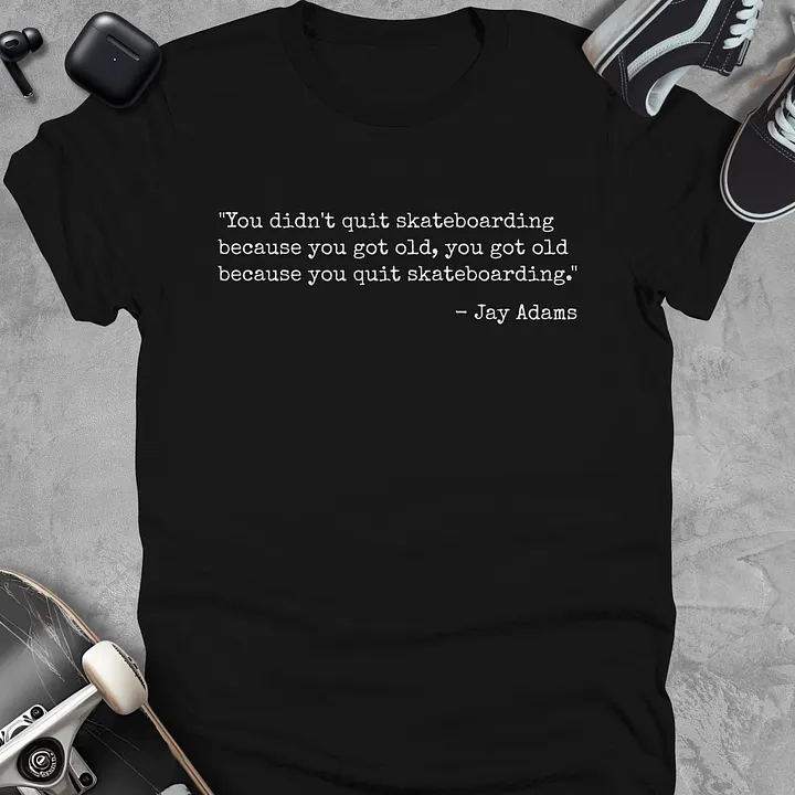 You didn't quit skateboarding because you got old, Skateboarding T-Shirt, Unisex product image (1)