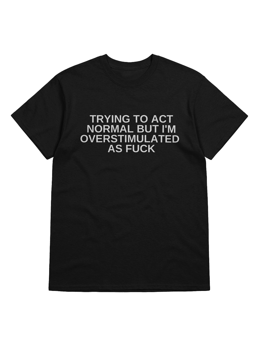 Trying To Act Normal But I'm Overstimulated As Fuck T-Shirt product image (9)