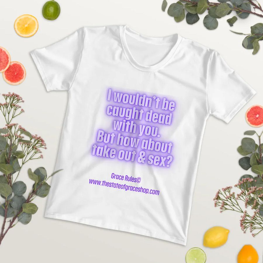 FUNNY TEES 4 U FOR WOMEN “I wouldn’t be caught dead with you. But how about take out & sex?” product image (7)
