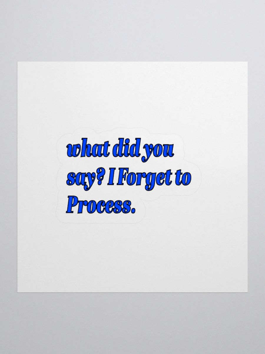 What Did You Say? I Forgot to Process. ADHD Meme Sticker. product image (1)