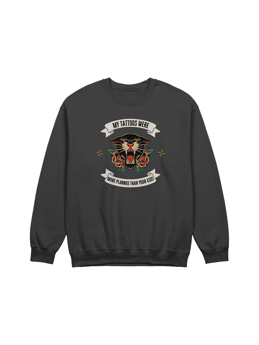My Tattoos Were More Planned Than Your Kids Sweatshirt product image (1)