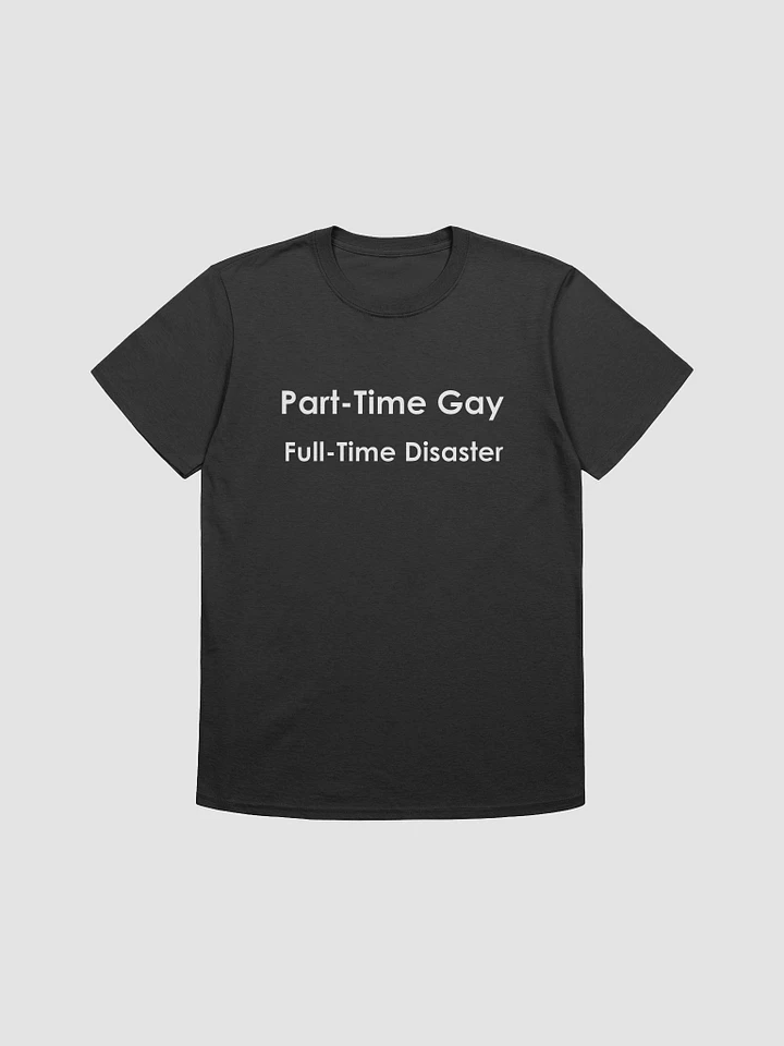 Part Time Gay, Full Time Disaster T-Shirt product image (4)