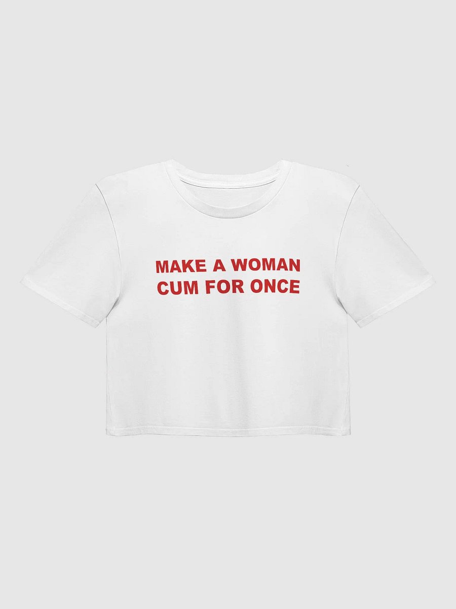 MAKE A WOMAN CUM FOR ONCE Crop Top product image (1)